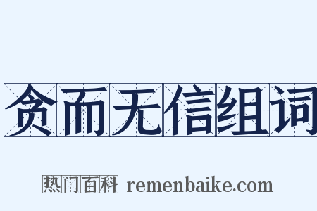 贪而无信组词是什么意思的图片